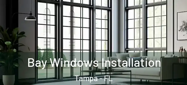  Bay Windows Installation Tampa - FL