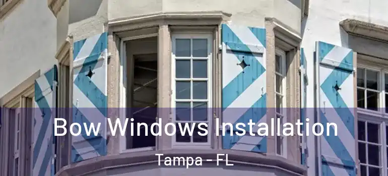  Bow Windows Installation Tampa - FL