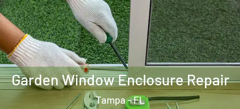  Garden Window Enclosure Repair Tampa - FL